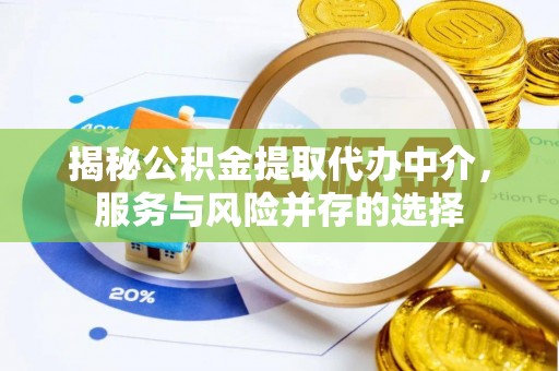 云城揭秘公积金提取代办中介，服务与风险并存的选择