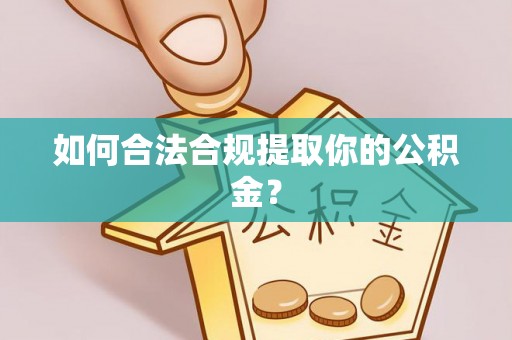 云城如何合法合规提取你的公积金？