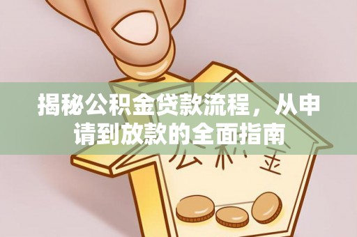 云城揭秘公积金贷款流程，从申请到放款的全面指南