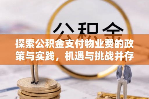 云城探索公积金支付物业费的政策与实践，机遇与挑战并存